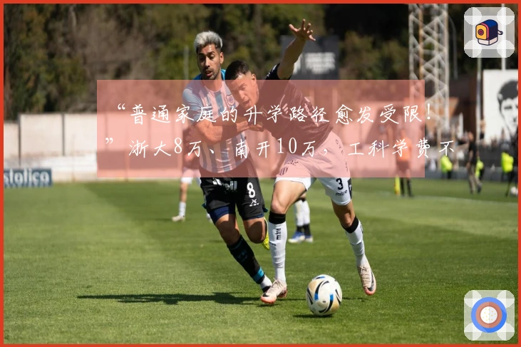 “普通家庭的升学路径愈发受限！”浙大8万、南开10万，工科学费不断攀升