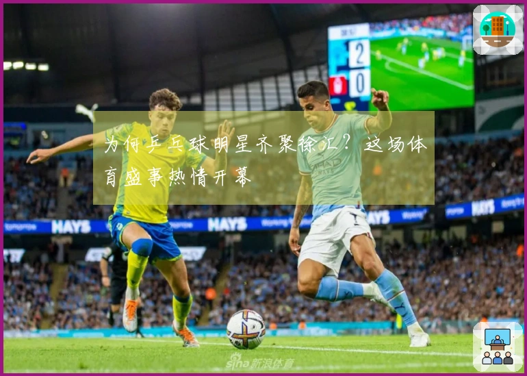 为何乒乓球明星齐聚徐汇？这场体育盛事热情开幕