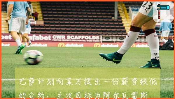 巴萨计划向莱万提出一份薪资较低的合约，主攻目标为阿尔瓦雷斯